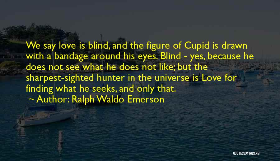 Ralph Waldo Emerson Quotes: We Say Love Is Blind, And The Figure Of Cupid Is Drawn With A Bandage Around His Eyes. Blind -