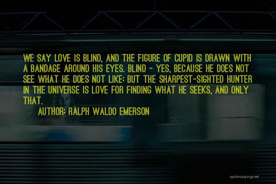 Ralph Waldo Emerson Quotes: We Say Love Is Blind, And The Figure Of Cupid Is Drawn With A Bandage Around His Eyes. Blind -