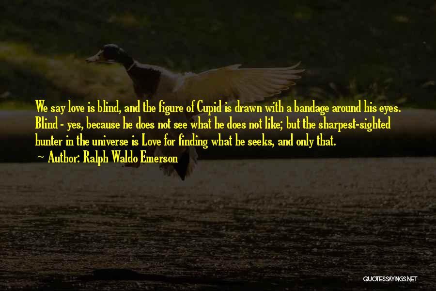 Ralph Waldo Emerson Quotes: We Say Love Is Blind, And The Figure Of Cupid Is Drawn With A Bandage Around His Eyes. Blind -