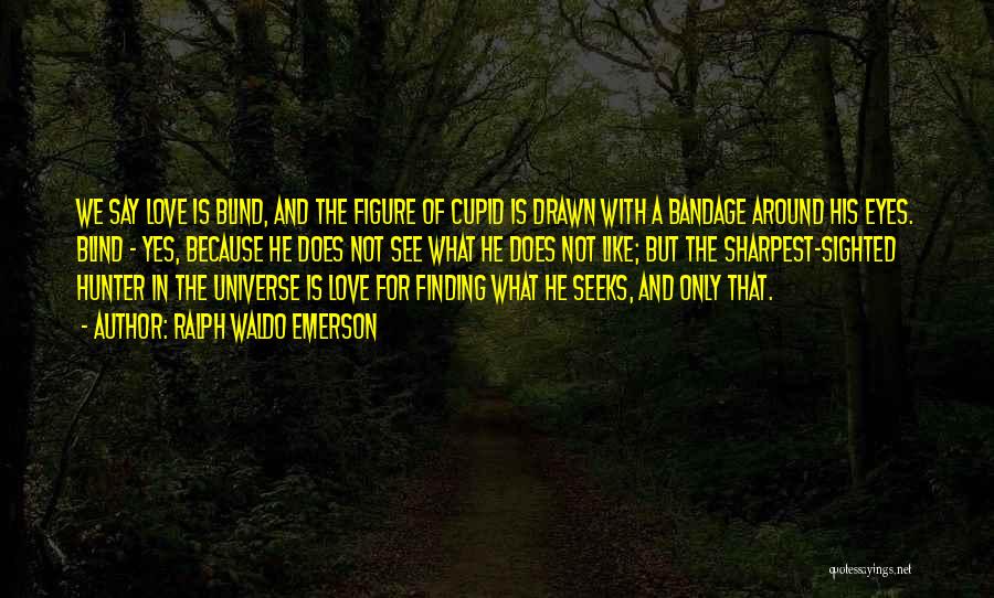 Ralph Waldo Emerson Quotes: We Say Love Is Blind, And The Figure Of Cupid Is Drawn With A Bandage Around His Eyes. Blind -
