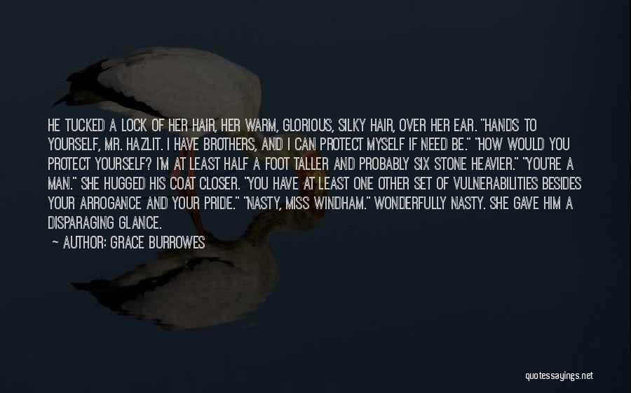 Grace Burrowes Quotes: He Tucked A Lock Of Her Hair, Her Warm, Glorious, Silky Hair, Over Her Ear. Hands To Yourself, Mr. Hazlit.