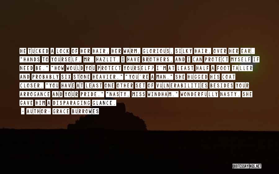 Grace Burrowes Quotes: He Tucked A Lock Of Her Hair, Her Warm, Glorious, Silky Hair, Over Her Ear. Hands To Yourself, Mr. Hazlit.
