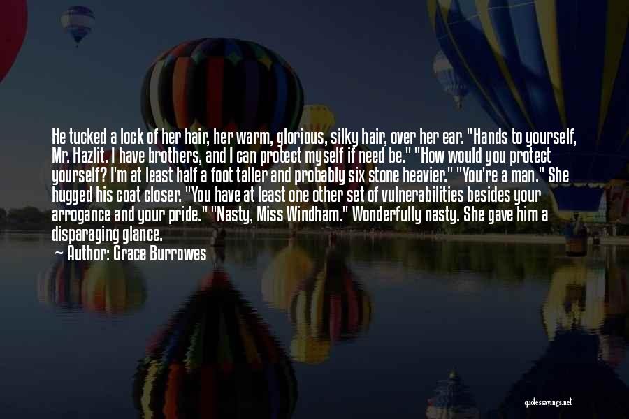 Grace Burrowes Quotes: He Tucked A Lock Of Her Hair, Her Warm, Glorious, Silky Hair, Over Her Ear. Hands To Yourself, Mr. Hazlit.