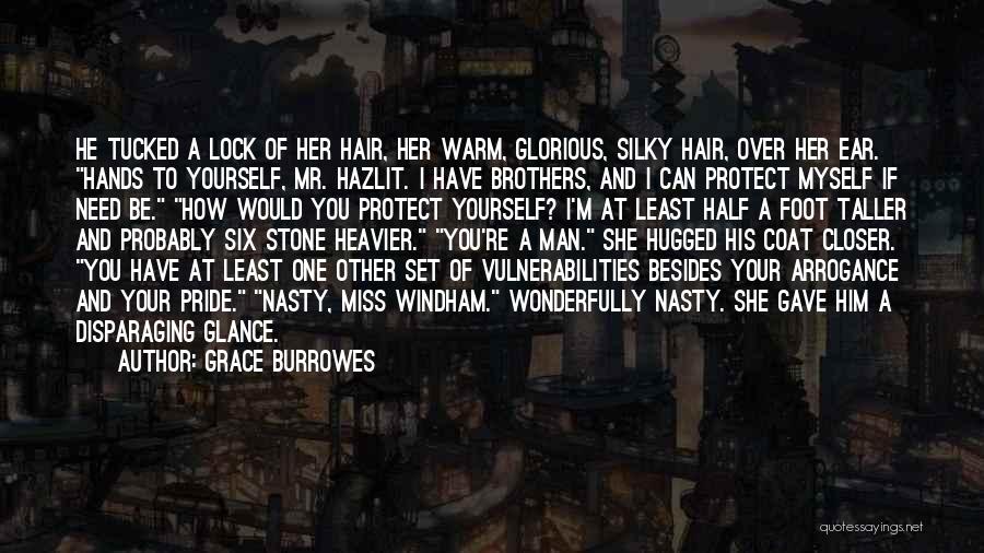 Grace Burrowes Quotes: He Tucked A Lock Of Her Hair, Her Warm, Glorious, Silky Hair, Over Her Ear. Hands To Yourself, Mr. Hazlit.