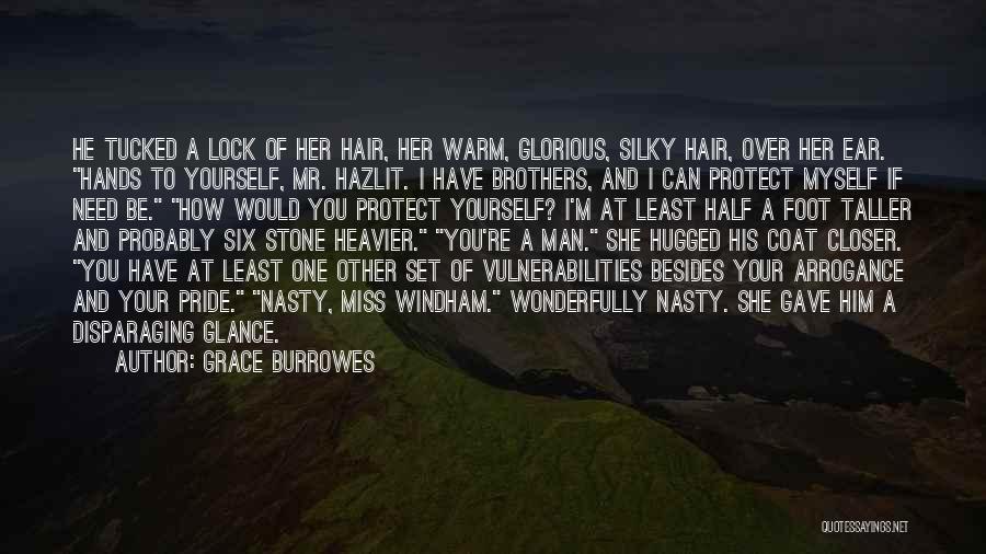 Grace Burrowes Quotes: He Tucked A Lock Of Her Hair, Her Warm, Glorious, Silky Hair, Over Her Ear. Hands To Yourself, Mr. Hazlit.