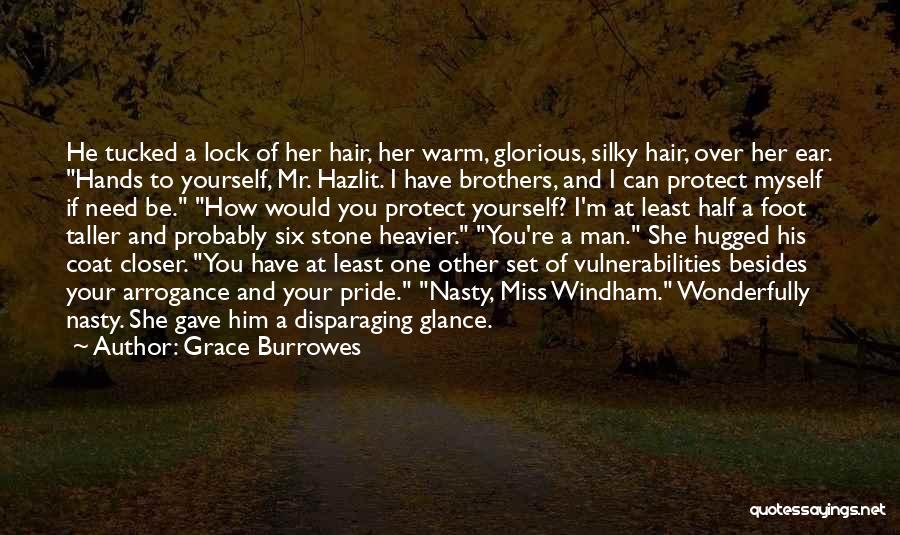 Grace Burrowes Quotes: He Tucked A Lock Of Her Hair, Her Warm, Glorious, Silky Hair, Over Her Ear. Hands To Yourself, Mr. Hazlit.