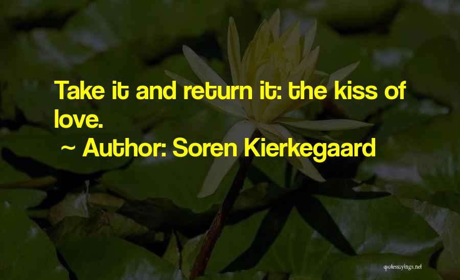 Soren Kierkegaard Quotes: Take It And Return It: The Kiss Of Love.