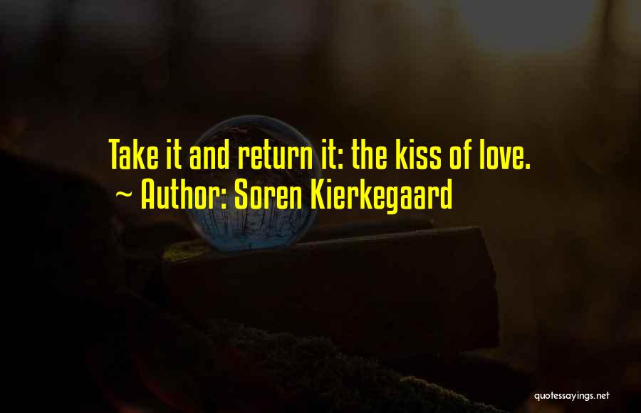 Soren Kierkegaard Quotes: Take It And Return It: The Kiss Of Love.