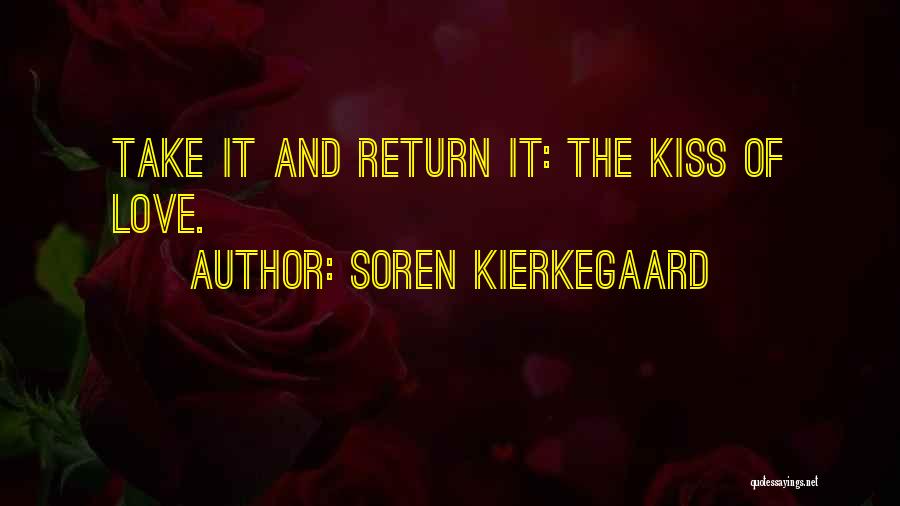Soren Kierkegaard Quotes: Take It And Return It: The Kiss Of Love.
