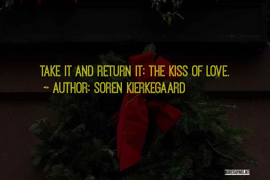 Soren Kierkegaard Quotes: Take It And Return It: The Kiss Of Love.