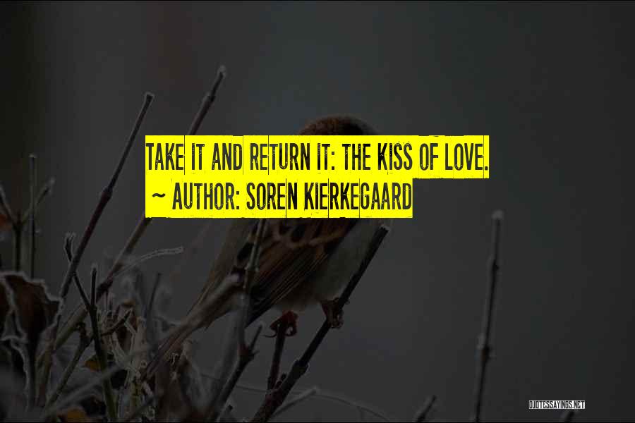 Soren Kierkegaard Quotes: Take It And Return It: The Kiss Of Love.