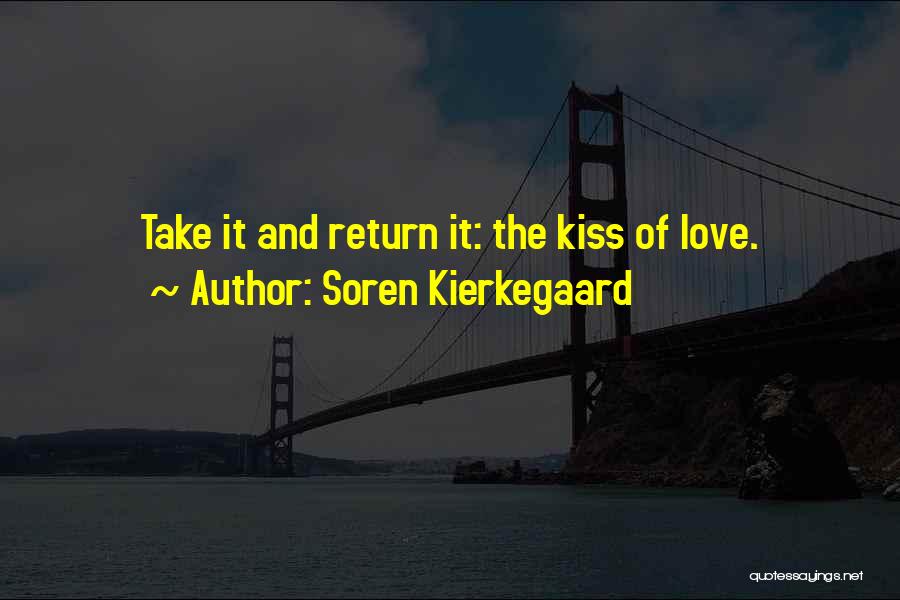Soren Kierkegaard Quotes: Take It And Return It: The Kiss Of Love.