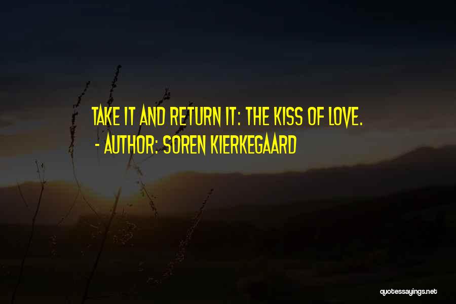 Soren Kierkegaard Quotes: Take It And Return It: The Kiss Of Love.