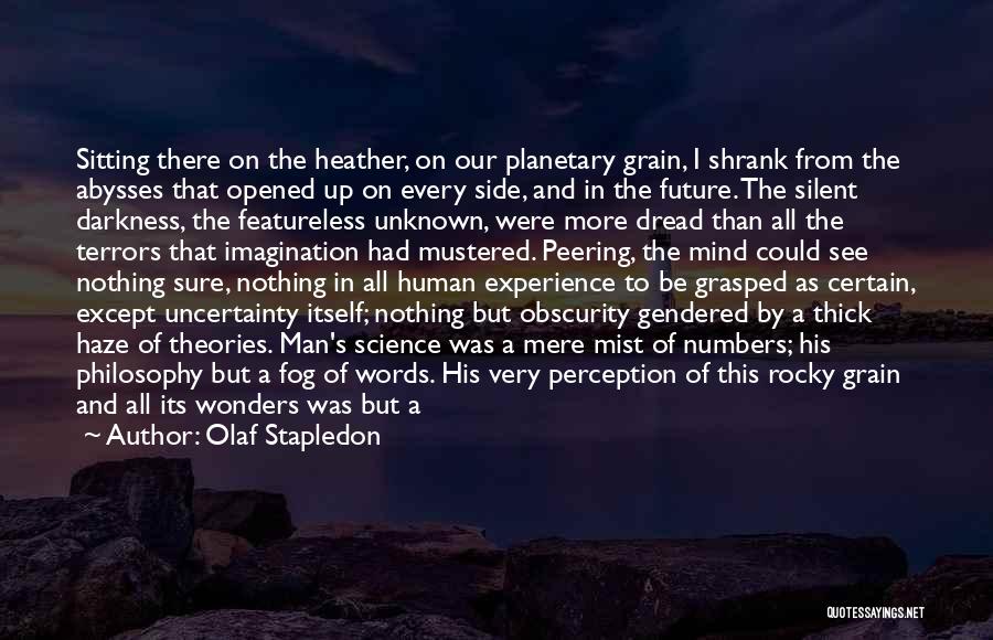 Olaf Stapledon Quotes: Sitting There On The Heather, On Our Planetary Grain, I Shrank From The Abysses That Opened Up On Every Side,