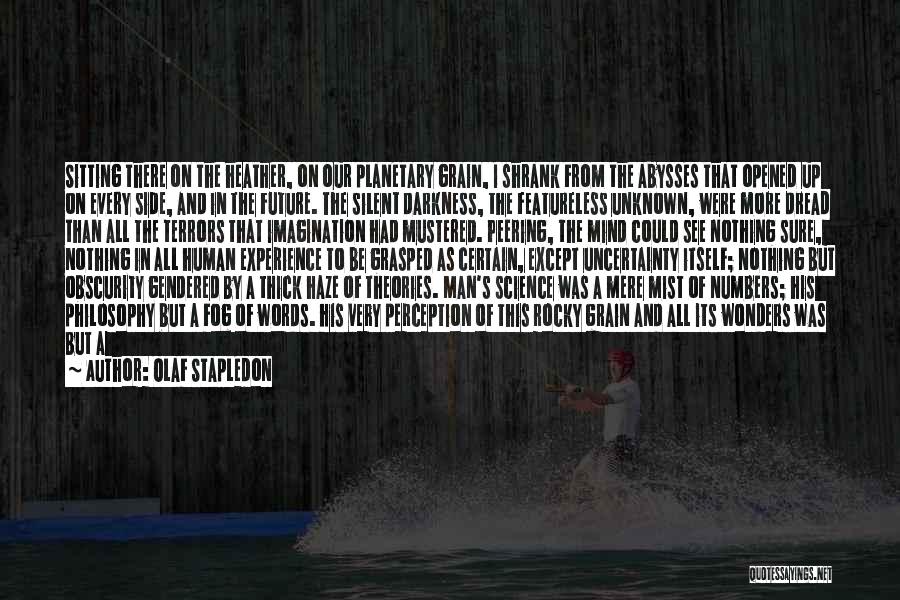 Olaf Stapledon Quotes: Sitting There On The Heather, On Our Planetary Grain, I Shrank From The Abysses That Opened Up On Every Side,