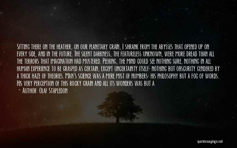 Olaf Stapledon Quotes: Sitting There On The Heather, On Our Planetary Grain, I Shrank From The Abysses That Opened Up On Every Side,