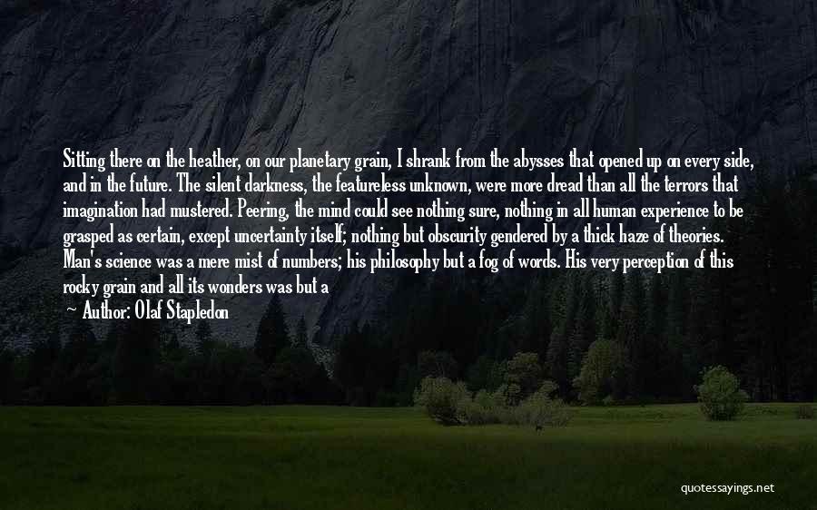 Olaf Stapledon Quotes: Sitting There On The Heather, On Our Planetary Grain, I Shrank From The Abysses That Opened Up On Every Side,