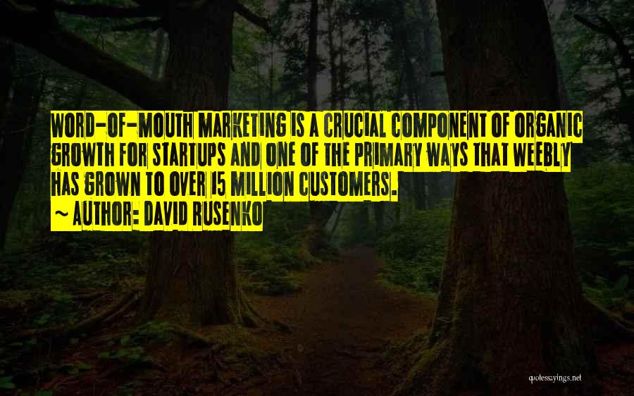 David Rusenko Quotes: Word-of-mouth Marketing Is A Crucial Component Of Organic Growth For Startups And One Of The Primary Ways That Weebly Has