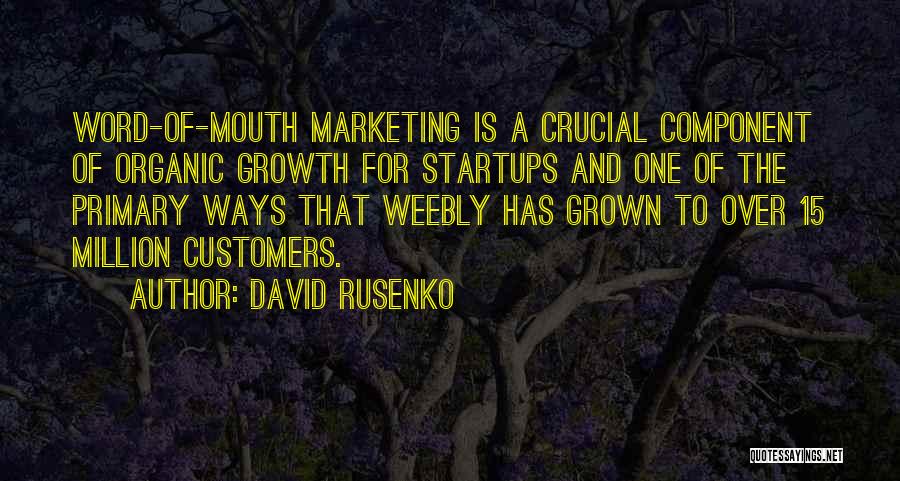 David Rusenko Quotes: Word-of-mouth Marketing Is A Crucial Component Of Organic Growth For Startups And One Of The Primary Ways That Weebly Has