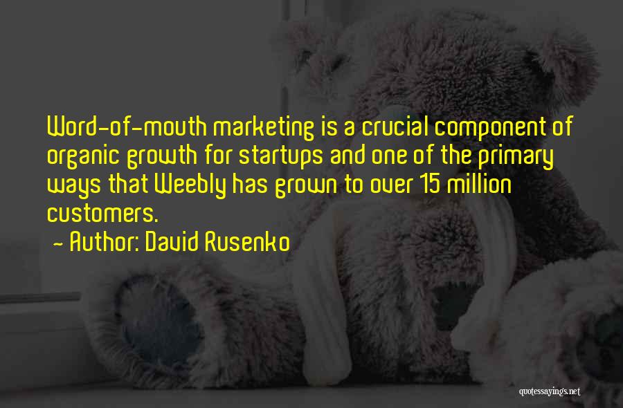 David Rusenko Quotes: Word-of-mouth Marketing Is A Crucial Component Of Organic Growth For Startups And One Of The Primary Ways That Weebly Has