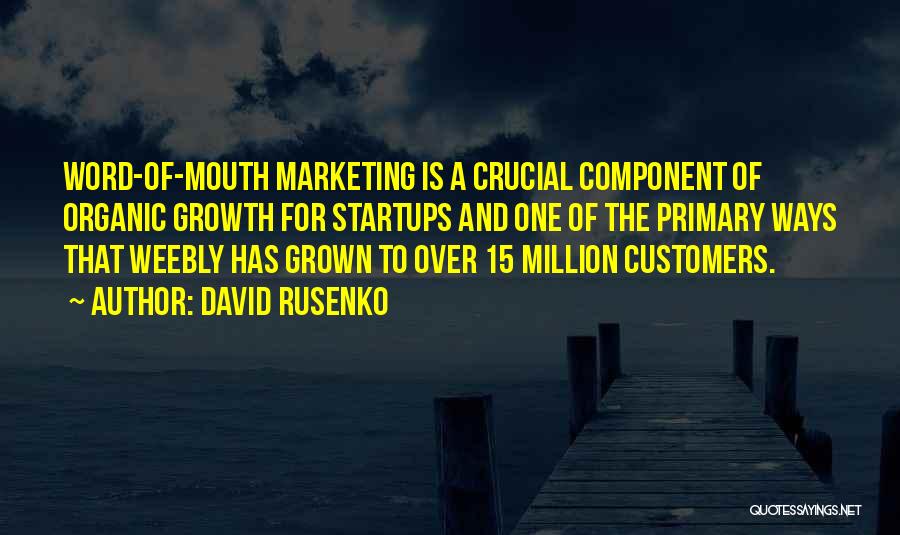 David Rusenko Quotes: Word-of-mouth Marketing Is A Crucial Component Of Organic Growth For Startups And One Of The Primary Ways That Weebly Has