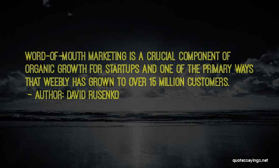 David Rusenko Quotes: Word-of-mouth Marketing Is A Crucial Component Of Organic Growth For Startups And One Of The Primary Ways That Weebly Has