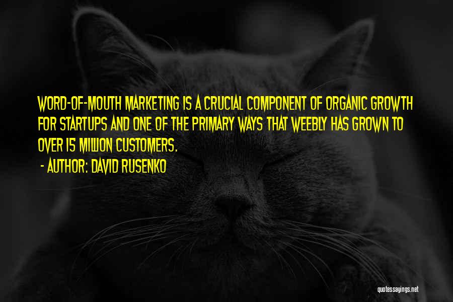 David Rusenko Quotes: Word-of-mouth Marketing Is A Crucial Component Of Organic Growth For Startups And One Of The Primary Ways That Weebly Has
