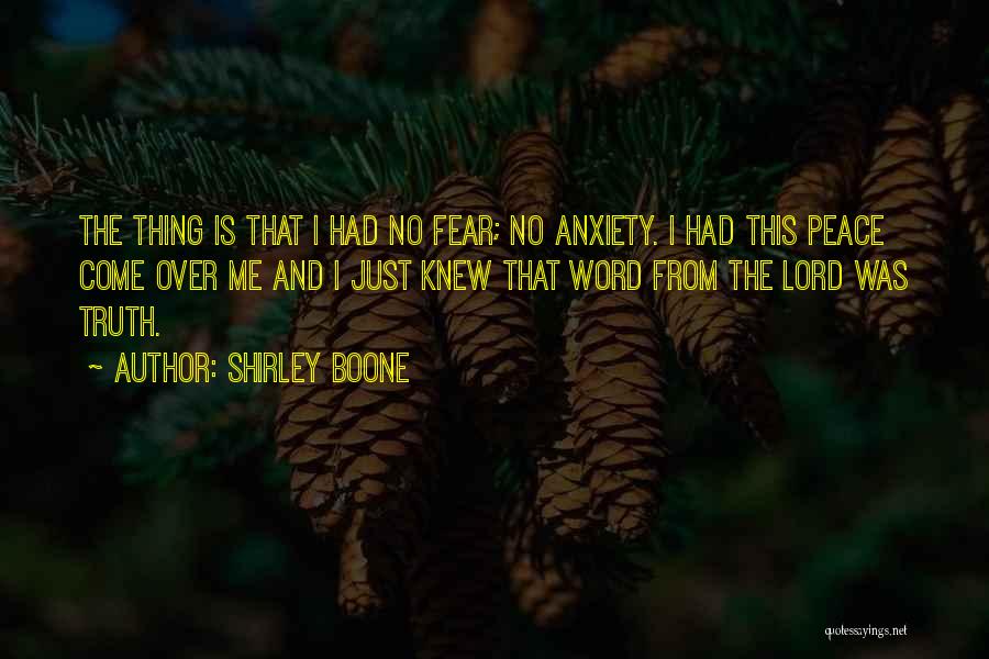 Shirley Boone Quotes: The Thing Is That I Had No Fear; No Anxiety. I Had This Peace Come Over Me And I Just