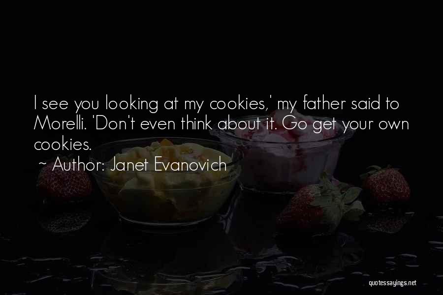 Janet Evanovich Quotes: I See You Looking At My Cookies,' My Father Said To Morelli. 'don't Even Think About It. Go Get Your