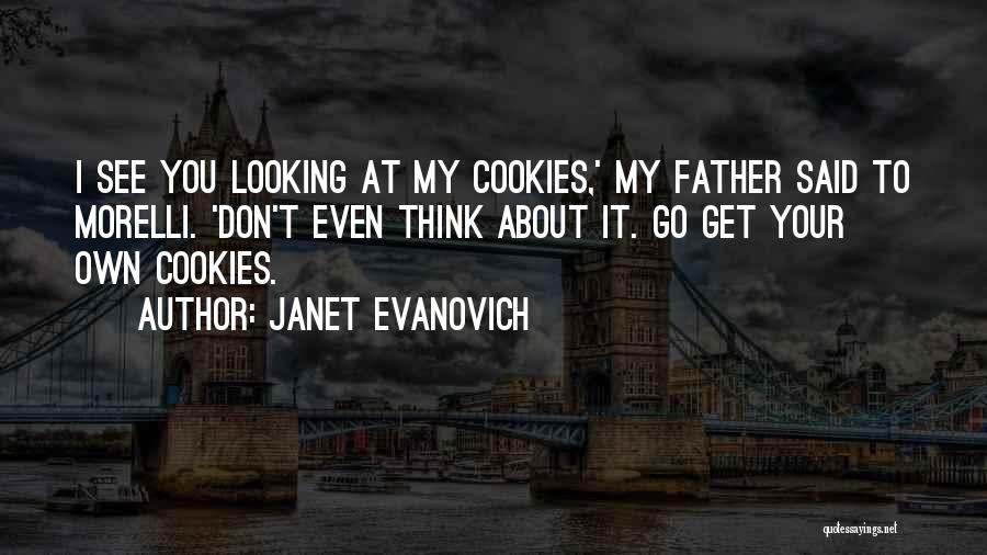 Janet Evanovich Quotes: I See You Looking At My Cookies,' My Father Said To Morelli. 'don't Even Think About It. Go Get Your
