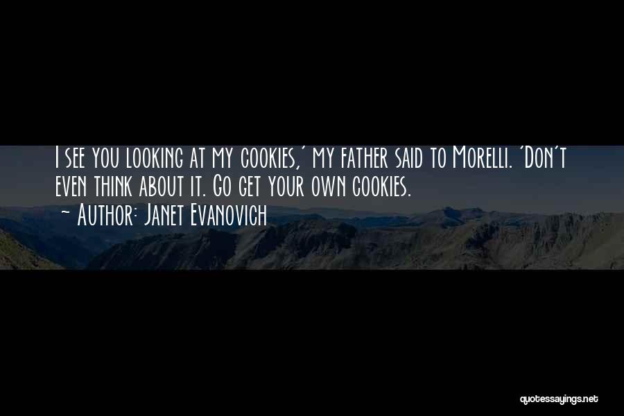 Janet Evanovich Quotes: I See You Looking At My Cookies,' My Father Said To Morelli. 'don't Even Think About It. Go Get Your