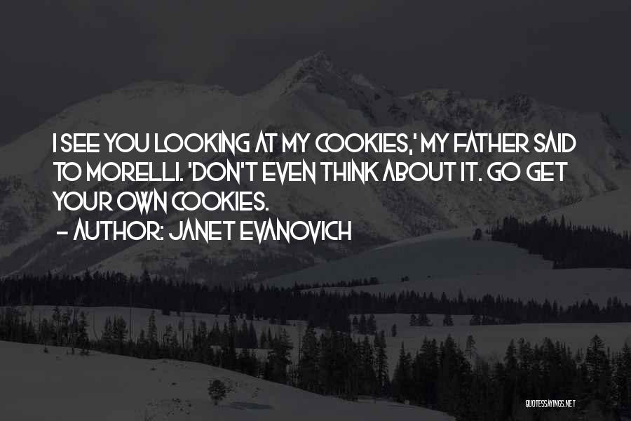 Janet Evanovich Quotes: I See You Looking At My Cookies,' My Father Said To Morelli. 'don't Even Think About It. Go Get Your