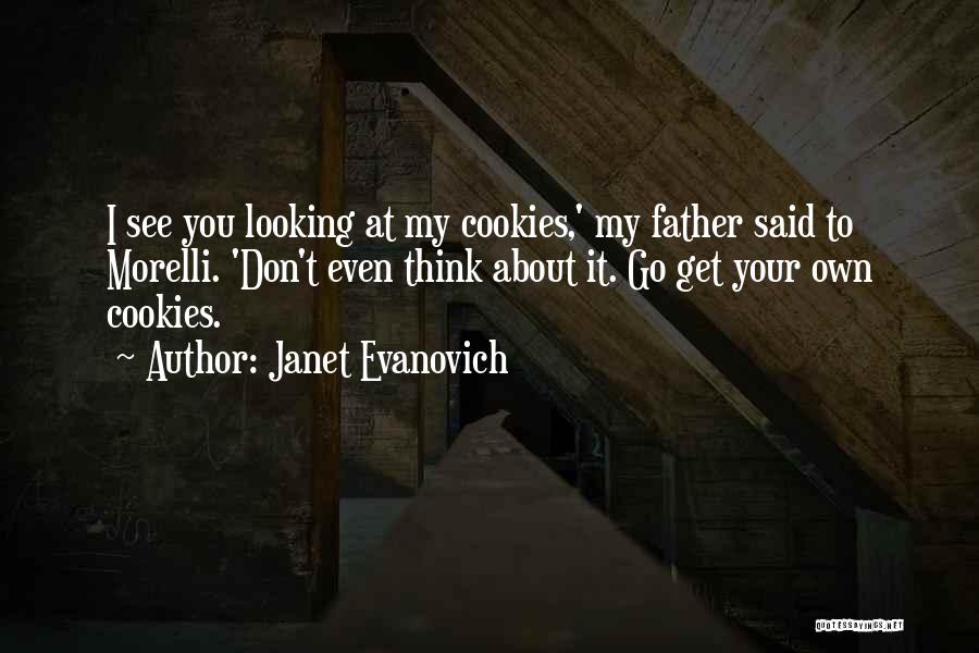 Janet Evanovich Quotes: I See You Looking At My Cookies,' My Father Said To Morelli. 'don't Even Think About It. Go Get Your