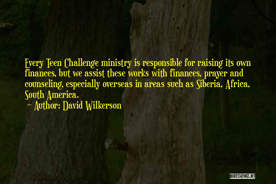 David Wilkerson Quotes: Every Teen Challenge Ministry Is Responsible For Raising Its Own Finances, But We Assist These Works With Finances, Prayer And