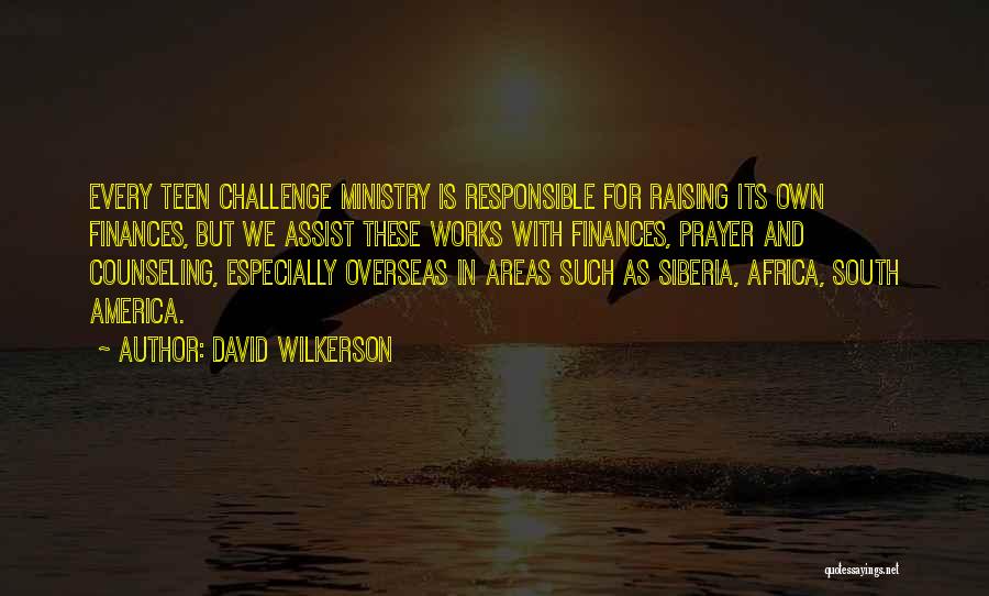 David Wilkerson Quotes: Every Teen Challenge Ministry Is Responsible For Raising Its Own Finances, But We Assist These Works With Finances, Prayer And