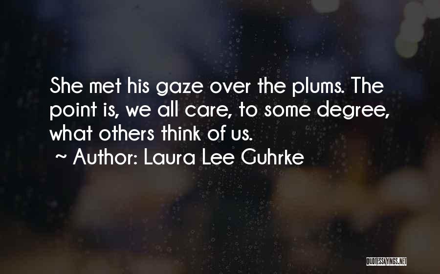 Laura Lee Guhrke Quotes: She Met His Gaze Over The Plums. The Point Is, We All Care, To Some Degree, What Others Think Of