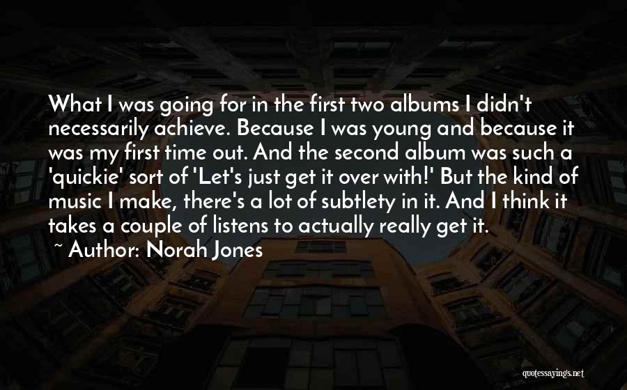 Norah Jones Quotes: What I Was Going For In The First Two Albums I Didn't Necessarily Achieve. Because I Was Young And Because