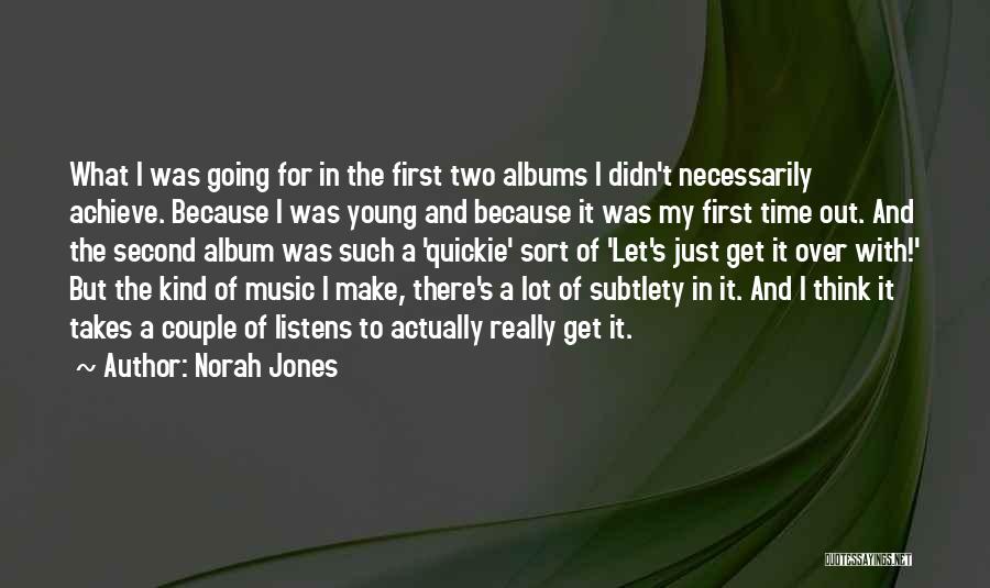 Norah Jones Quotes: What I Was Going For In The First Two Albums I Didn't Necessarily Achieve. Because I Was Young And Because