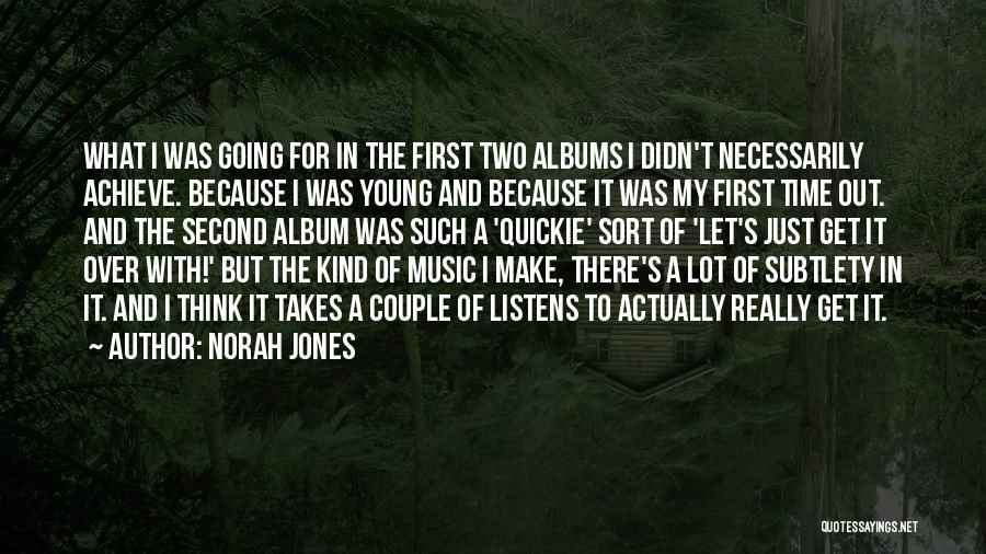 Norah Jones Quotes: What I Was Going For In The First Two Albums I Didn't Necessarily Achieve. Because I Was Young And Because