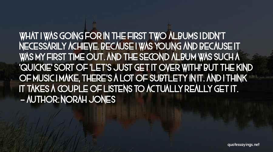 Norah Jones Quotes: What I Was Going For In The First Two Albums I Didn't Necessarily Achieve. Because I Was Young And Because