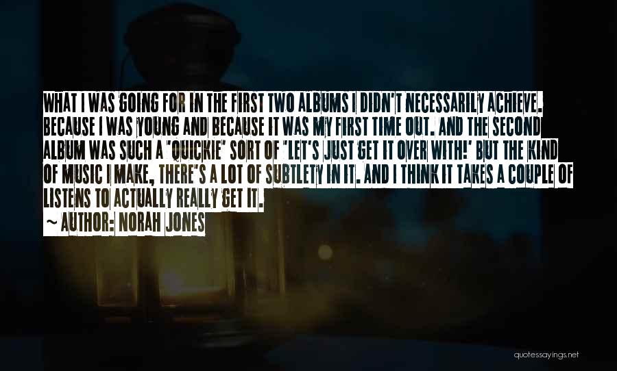 Norah Jones Quotes: What I Was Going For In The First Two Albums I Didn't Necessarily Achieve. Because I Was Young And Because