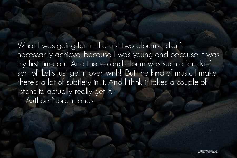 Norah Jones Quotes: What I Was Going For In The First Two Albums I Didn't Necessarily Achieve. Because I Was Young And Because