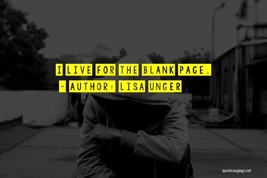 Lisa Unger Quotes: I Live For The Blank Page.