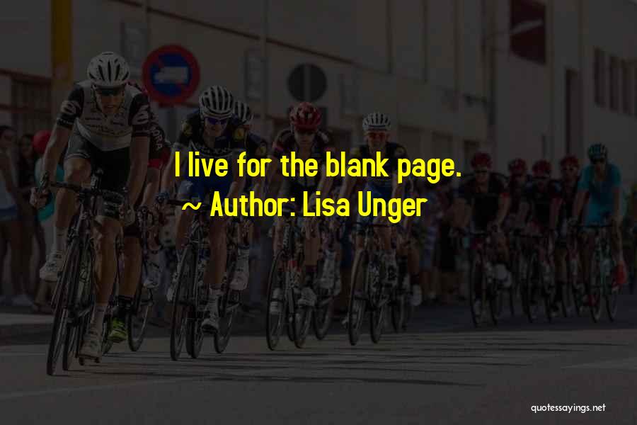 Lisa Unger Quotes: I Live For The Blank Page.