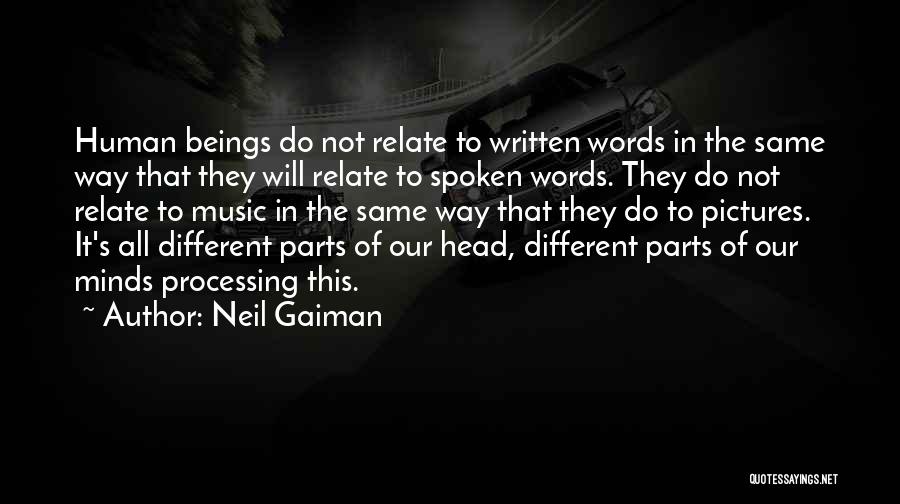 Neil Gaiman Quotes: Human Beings Do Not Relate To Written Words In The Same Way That They Will Relate To Spoken Words. They