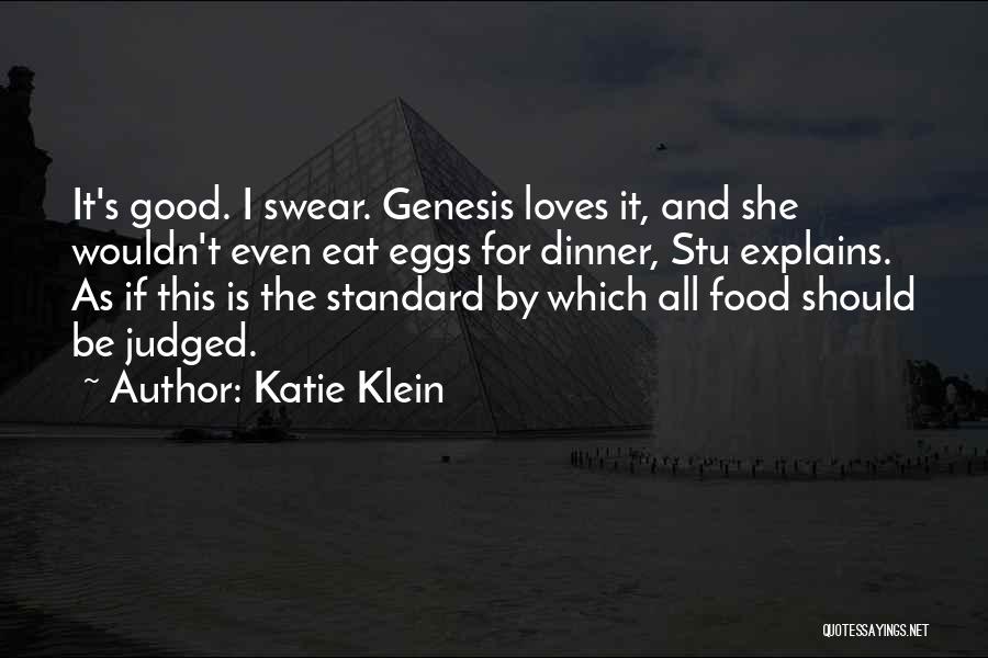 Katie Klein Quotes: It's Good. I Swear. Genesis Loves It, And She Wouldn't Even Eat Eggs For Dinner, Stu Explains. As If This