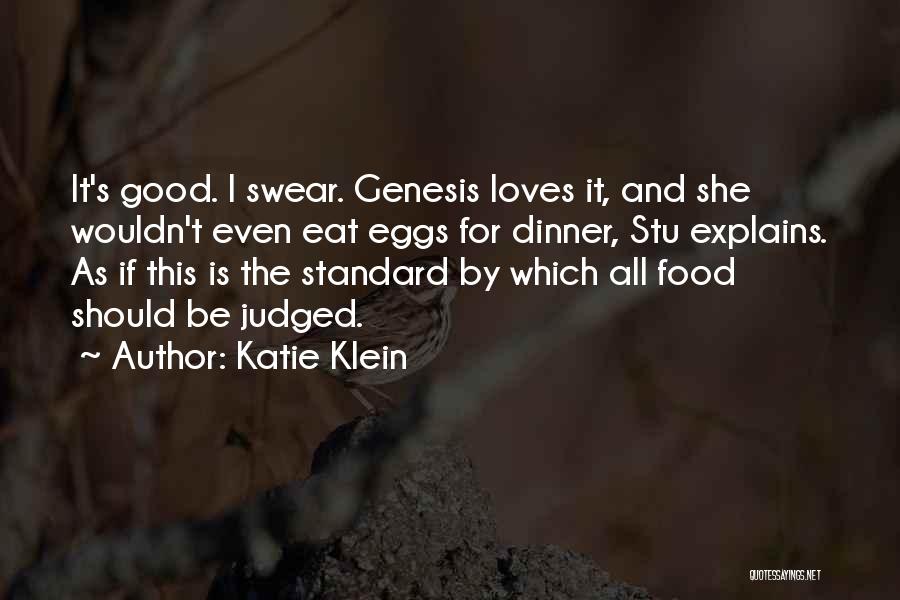 Katie Klein Quotes: It's Good. I Swear. Genesis Loves It, And She Wouldn't Even Eat Eggs For Dinner, Stu Explains. As If This