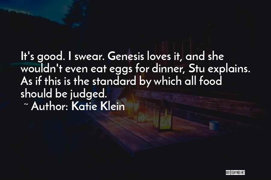 Katie Klein Quotes: It's Good. I Swear. Genesis Loves It, And She Wouldn't Even Eat Eggs For Dinner, Stu Explains. As If This