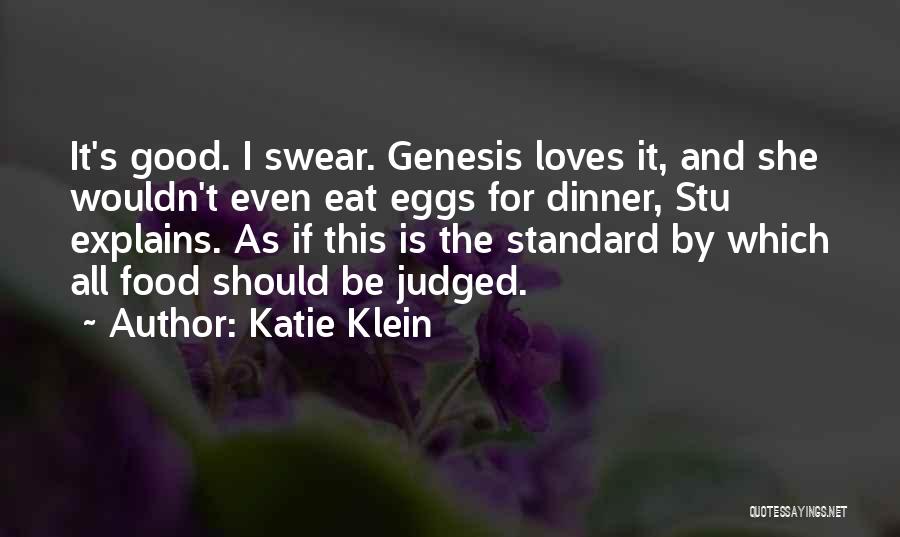 Katie Klein Quotes: It's Good. I Swear. Genesis Loves It, And She Wouldn't Even Eat Eggs For Dinner, Stu Explains. As If This