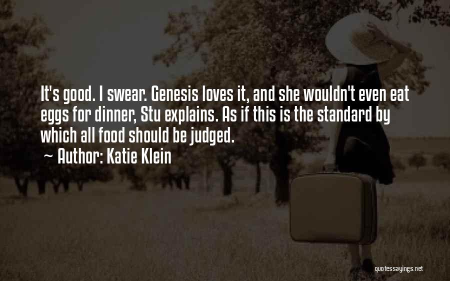 Katie Klein Quotes: It's Good. I Swear. Genesis Loves It, And She Wouldn't Even Eat Eggs For Dinner, Stu Explains. As If This